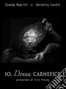 io,donna carnefice. E-book. Formato EPUB ebook di Glenda Mancini & Veronica Cardin