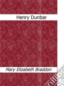 Henry Dunbar. E-book. Formato EPUB ebook di Mary Elizabeth Braddon