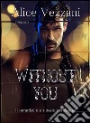 Without you. E-book. Formato EPUB ebook di Alice Vezzani