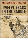 Twelve Years in the Saddle for Law and Order on the Frontiers of Texas. E-book. Formato PDF ebook