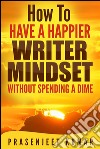 How to have a happier writer mindset without spending a dime. E-book. Formato EPUB ebook