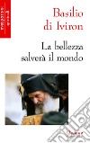 La bellezza salverà il mondo. E-book. Formato EPUB ebook di Basilio di Iviron