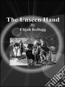 The unseen hand. E-book. Formato EPUB ebook di Elijah Kellogg