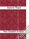 Aurora Floyd. E-book. Formato EPUB ebook di Mary Elizabeth Braddon