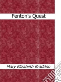 Fenton's quest. E-book. Formato Mobipocket ebook di Mary Elizabeth Braddon