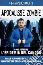 Apocalisse Zombie: Come fermare l'epidemia del cancro grazie al corretto utilizzo e alla manutenzione delle cappe di laboratorio. E-book. Formato EPUB ebook