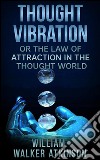Thought Vibration, or The Law of Attraction in the Thought World. E-book. Formato EPUB ebook