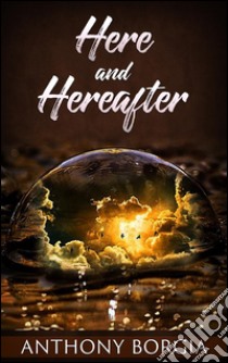 Here and hereafter. E-book. Formato Mobipocket ebook di Anthony Borgia