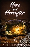 Here and hereafter. E-book. Formato EPUB ebook di Anthony Borgia