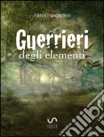 Guerrieri degli Elementi. E-book. Formato Mobipocket