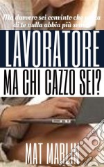 Lavoratore!Ma chi cazzo sei! di Mat Marlin. E-book. Formato Mobipocket ebook