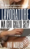 Lavoratore!Ma chi cazzo sei! di Mat Marlin. E-book. Formato EPUB ebook