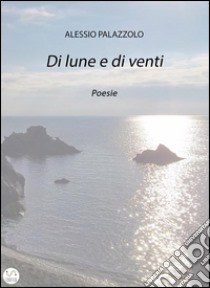 Di lune e di venti. E-book. Formato PDF ebook di Alessio Palazzolo