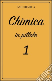 Chimica in pillole 1. E-book. Formato EPUB ebook di Amchimica