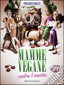 Mamme vegane contro l'invidia. E-book. Formato Mobipocket ebook di Vincenzo Maisto