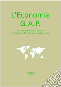 L'Economia G.A.P.. E-book. Formato Mobipocket ebook di Primus (md)