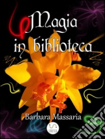 Magia in biblioteca. E-book. Formato Mobipocket ebook di Barbara Massaria