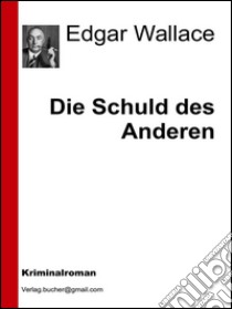 Die Schuld des Anderen. E-book. Formato Mobipocket ebook di Edgar Wallace