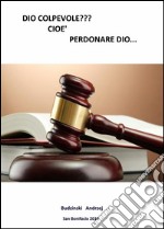 Dio colpevole? Cioè perdonare Dio.... E-book. Formato EPUB ebook