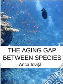 The Aging Gap Between Species . E-book. Formato EPUB ebook di Anca Iovita