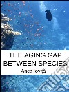 The Aging Gap Between Species . E-book. Formato EPUB ebook di Anca Iovita