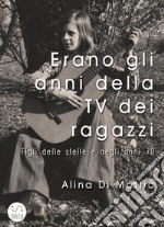 Erano gli anni della TV dei ragazziFigli delle stelle e degli anni &apos;70. E-book. Formato PDF ebook