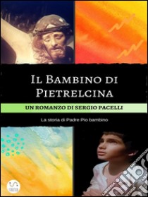 Il Bambino di Pietrelcina . E-book. Formato EPUB ebook di Sergio Pacelli