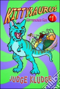 Kittysaurus Rex (Book One of the Kittysaurus Series). E-book. Formato Mobipocket ebook di Judge Kludge