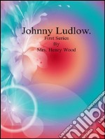 Johnny Ludlow: First Series. E-book. Formato EPUB ebook