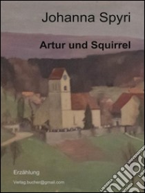 Artur und Squirrel. E-book. Formato EPUB ebook di Johanna Spyri