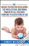 The Infant system for developing the intellectual and moral powers of all children, from one to seven years of age. E-book. Formato Mobipocket ebook