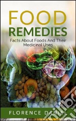 Food Remedies: Facts About Foods And Their Medicinal Uses. E-book. Formato EPUB ebook