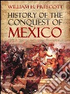 History of the Conquest of Mexico. E-book. Formato PDF ebook di William H. Prescott