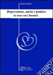 Depressione, ansia e panico: la cura con i farmaci. E-book. Formato Mobipocket ebook di Salvatore Di Salvo