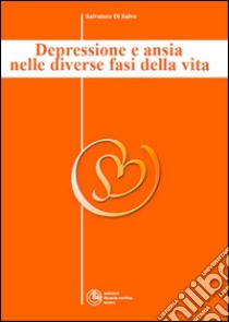 Depressione e ansia nelle diverse fasi della vita. E-book. Formato EPUB ebook di Salvatore Di Salvo