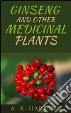Ginseng and other medicinal plants. E-book. Formato EPUB ebook di A. R. Harding