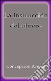 La instrucción del obrero. E-book. Formato Mobipocket ebook di Concepción Arenal