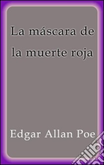 La máscara de la muerte roja. E-book. Formato EPUB ebook di Edgar Allan Poe