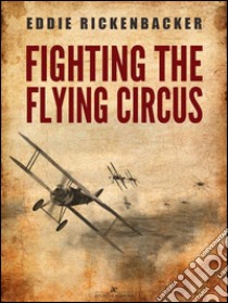 Fighting the Flying Circus. E-book. Formato PDF ebook di Eddie Rickenbacker