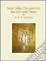 Saint John Chrysostom, his Life and Times. E-book. Formato Mobipocket