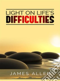 Light on Life’s Difficulties. E-book. Formato EPUB ebook di James Allen