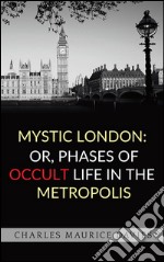 Mystic London: or, Phases of occult life in the metropolis. E-book. Formato Mobipocket