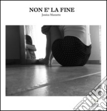 Non è la fine. E-book. Formato Mobipocket ebook di Jessica Mazzette