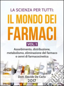 La Scienza Per Tutti: Il Mondo Dei Farmaci Vol. 1. E-book. Formato EPUB ebook di Dott. Davide De Carlo