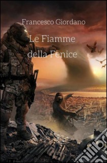 Le Fiamme della Fenice. E-book. Formato PDF ebook di Francesco Giordano