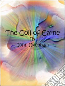 The coil of Carne. E-book. Formato Mobipocket ebook di John Oxenham