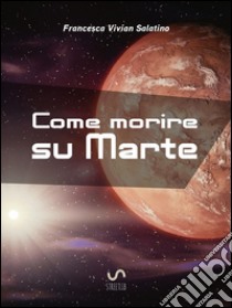 Come morire su Marte. E-book. Formato Mobipocket ebook di Francesca Vivian Salatino