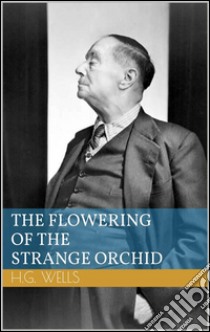 The flowering of the strange orchid. E-book. Formato Mobipocket ebook di Herbert George Wells