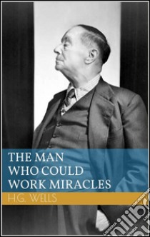 The man who could work miracles. E-book. Formato EPUB ebook di Herbert George Wells