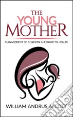 The Young Mother Management of Children in Regard to Health. E-book. Formato EPUB ebook